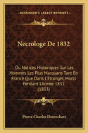 Necrologe de 1832: Ou Notices Historiques Sur Les Hommes Les Plus Marquans Tant En France Que Dans L'Etranger, Morts Pendant L'Annee 1832 (1833)