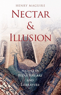Nectar and Illusion: Nature in Byzantine Art and Literature
