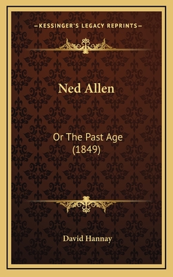 Ned Allen: Or the Past Age (1849) - Hannay, David