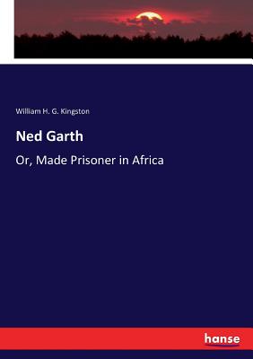 Ned Garth: Or, Made Prisoner in Africa - Kingston, William H G