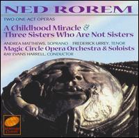 Ned Rorem: A Childhood Miracle & Three Sisters Who Are Not Sisters - Andrea Matthews (soprano); Carol Flamm (soprano); Darcy Dunn (mezzo-soprano); Frederick Urrey (tenor); John van Buskirk;...