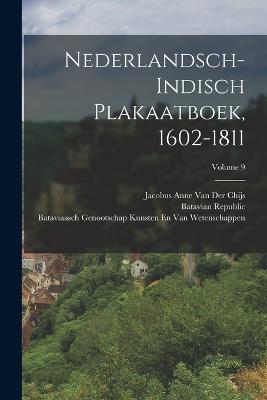 Nederlandsch-Indisch Plakaatboek, 1602-1811; Volume 9 - Van Der Chijs, Jacobus Anne, and Van Wetenschappen, Bataviaasch Genoot, and Batavian Republic (Creator)