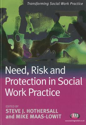 Need, Risk and Protection in Social Work Practice - Hothersall, Steve (Editor), and Maas-Lowit, Mike (Editor)