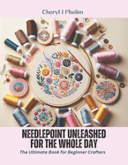 Needlepoint Unleashed for the Whole Day: The Ultimate Book for Beginner Crafters