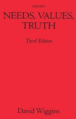 Needs, Values, Truth: Essays in the Philosophy of Value - Wiggins, David