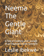 Neema The Gentle Giant: A Tale of Kindness and Courage of an Elephant's Quiet Strength