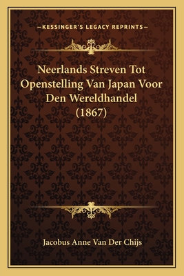 Neerlands Streven Tot Openstelling Van Japan Voor Den Wereldhandel (1867) - Van Der Chijs, Jacobus Anne