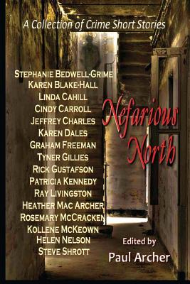 Nefarious North: A Collection of Crime Short Stories - Archer, Paul (Editor), and Dales, Karen, and Bedwell-Grime, Stephanie