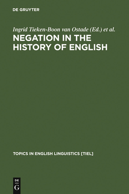 Negation in the History of English - Tieken-Boon Van Ostade, Ingrid (Editor), and Tottie, Gunnel (Editor), and Wurff, Wim Van Der (Editor)