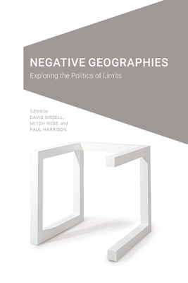 Negative Geographies: Exploring the Politics of Limits - Bissell, David (Editor), and Rose, Mitch (Editor), and Harrison, Paul (Editor)