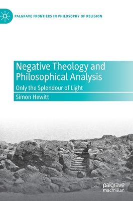 Negative Theology and Philosophical Analysis: Only the Splendour of Light - Hewitt, Simon