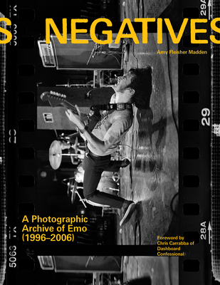 Negatives: A Photographic Archive of Emo (1996-2006) - Fleisher Madden, Amy, and Carrabba, Chris (Foreword by), and Iero, Frank (Afterword by)