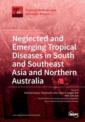 Neglected and Emerging Tropical Diseases in South and Southeast Asia and Northern Australia - Graves, Patricia (Guest editor), and Laha, Thewarach (Guest editor), and Leggat, Peter a (Guest editor)