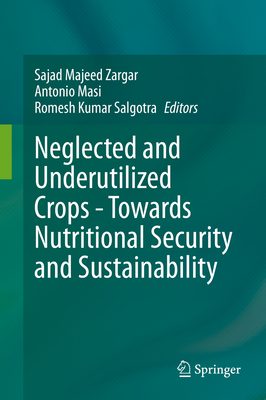 Neglected and Underutilized Crops - Towards Nutritional Security and Sustainability - Zargar, Sajad Majeed (Editor), and Masi, Antonio (Editor), and Salgotra, Romesh Kumar (Editor)