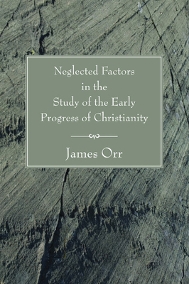 Neglected Factors in the Study of the Early Progress of Christianity - Orr, James