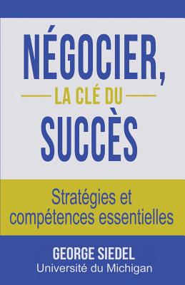 Negocier, La Cle Du Succes: Strategies Et Competences Essentielles - Siedel, George