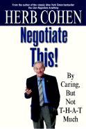 Negotiate This!: By Caring, But Not T-H-A-T Much - Cohen, Herb