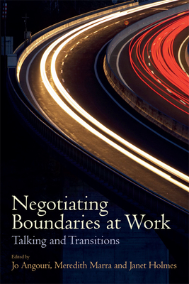 Negotiating Boundaries at Work: Talking and Transitions - Angouri, Jo (Editor), and Marra, Meredith (Editor), and Holmes, Janet (Editor)