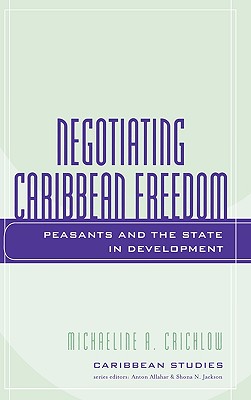 Negotiating Caribbean Freedom: Peasants and The State in Development - Crichlow, Michaeline A.