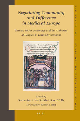 Negotiating Community and Difference in Medieval Europe: Gender, Power, Patronage and the Authority of Religion in Latin Christendom - Wells, Scott (Editor), and Smith, Katherine (Editor)
