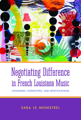 Negotiating Difference in French Louisiana Music: Categories, Stereotypes, and Identifications - Le Menestrel, Sara