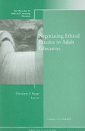 Negotiating Ethical Practice in Adult Education: New Directions for Adult and Continuing Education, Number 123