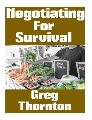 Negotiating For Survival: The Ultimate Beginner's Guide On How To Trade, Barter, and Negotiate In A Grid Down Disaster Scenario - Williams, Ronald, MD