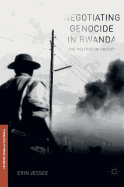 Negotiating Genocide in Rwanda: The Politics of History