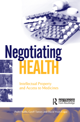 Negotiating Health: Intellectual Property and Access to Medicines - Roffe, Pedro (Editor), and Tansey, Geoff (Editor), and Vivas-Eugui, David (Editor)