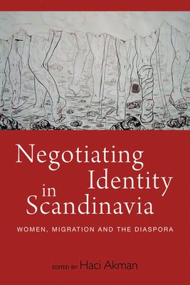 Negotiating Identity in Scandinavia: Women, Migration, and the Diaspora - Akman, Haci (Editor)
