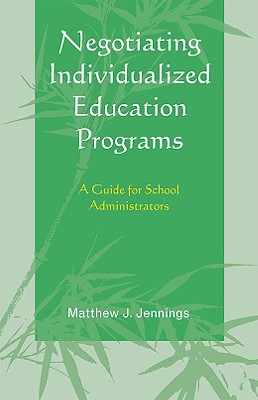 Negotiating Individualized Education Programs: A Guide for School Administrators - Jennings, Matthew J