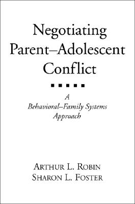 Negotiating Parent-Adolescent Conflict: A Behavioral-Family Systems Approach - Robin, Arthur L, PhD, and Foster, Sharon L, PhD
