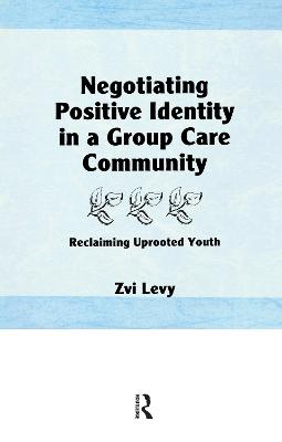 Negotiating Positive Identity in a Group Care Community: Reclaiming Uprooted Youth - Beker, Jerome