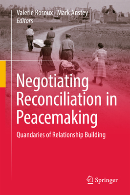 Negotiating Reconciliation in Peacemaking: Quandaries of Relationship Building - Rosoux, Valerie (Editor), and Anstey, Mark (Editor)
