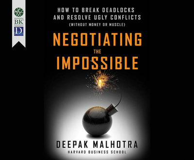 Negotiating the Impossible: How to Break Deadlocks and Resolve Ugly Conflicts (Without Money or Muscle) - Malhotra, Deepak, and Bleed, Wes (Narrator)