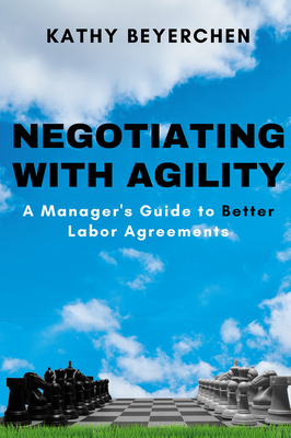 Negotiating with Agility: A Manager's Guide to Better Labor Agreements - Beyerchen, Kathy