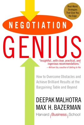 Negotiation Genius: How to Overcome Obstacles and Achieve Brilliant Results at the Bargaining Table and Beyond - Malhotra, Deepak, and Bazerman, Max