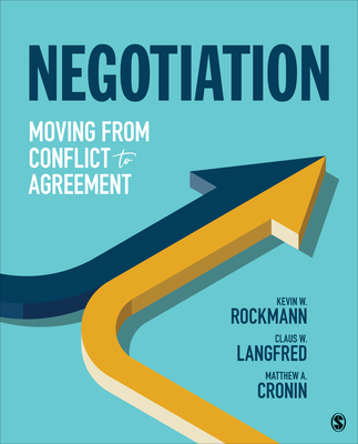 Negotiation: Moving from Conflict to Agreement - Rockmann, Kevin W, and Langfred, Claus W, and A Cronin, Matthew