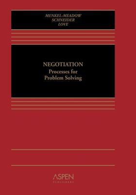 Negotiation: Process for Problem Solving - Menkel-Meadow, Carrie J, and Schneider, Andrea Kupfer, and Love, Lela Porter