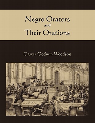 Negro Orators and Their Orations - Woodson, Carter Godwin