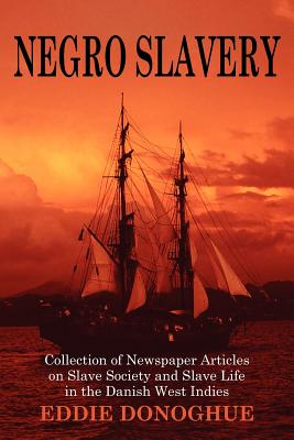 Negro Slavery: Slave Society and Slave Life in the Danish West Indies - Donoghue, Eddie