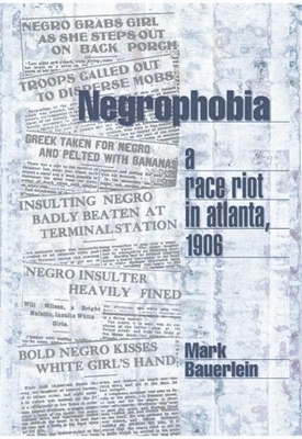 Negrophobia: A Race Riot in Atlanta, 1906 - Bauerlein, Mark