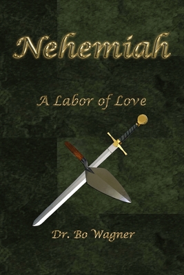 Nehemiah: A Labor of Love - Wagner, Bo, Dr.