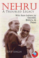 Nehru: A Troubled Legacy: With Rare Letters by Gandhi, Nehru & Patel