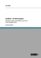 Neidhart - ein Minnes?nger: Neidharts Leben, seine Werke und seine Wirkungsgeschichte