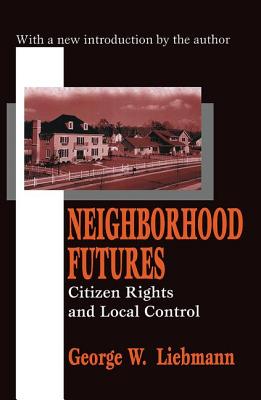 Neighborhood Futures: Citizen Rights and Local Control - Liebmann, George