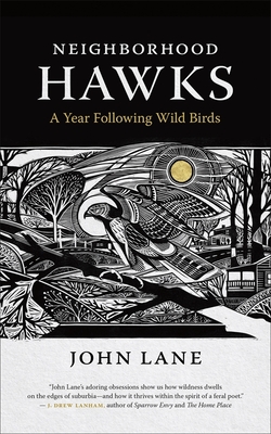 Neighborhood Hawks: A Year Following Wild Birds - Lane, John
