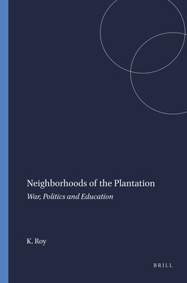 Neighborhoods of the Plantation: War, Politics and Education - Roy, Kaustuv