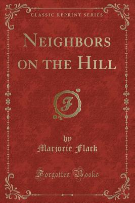 Neighbors on the Hill (Classic Reprint) - Flack, Marjorie