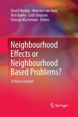 Neighbourhood Effects or Neighbourhood Based Problems?: A Policy Context - Manley, David (Editor), and Van Ham, Maarten (Editor), and Bailey, Nick, Dr. (Editor)